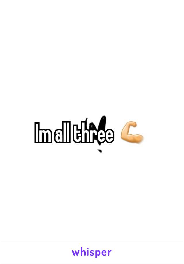 Im all three 💪