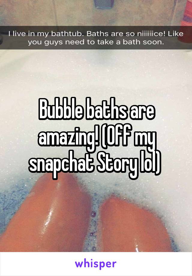 Bubble baths are amazing! (Off my snapchat Story lol) 