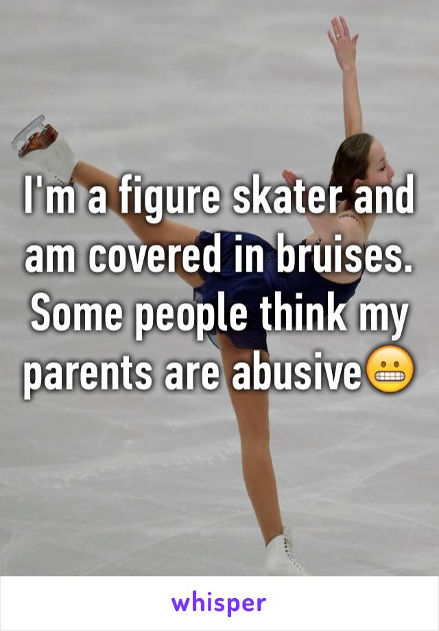 I'm a figure skater and am covered in bruises. Some people think my parents are abusive😬