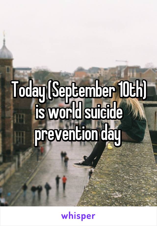 Today (September 10th) is world suicide prevention day 