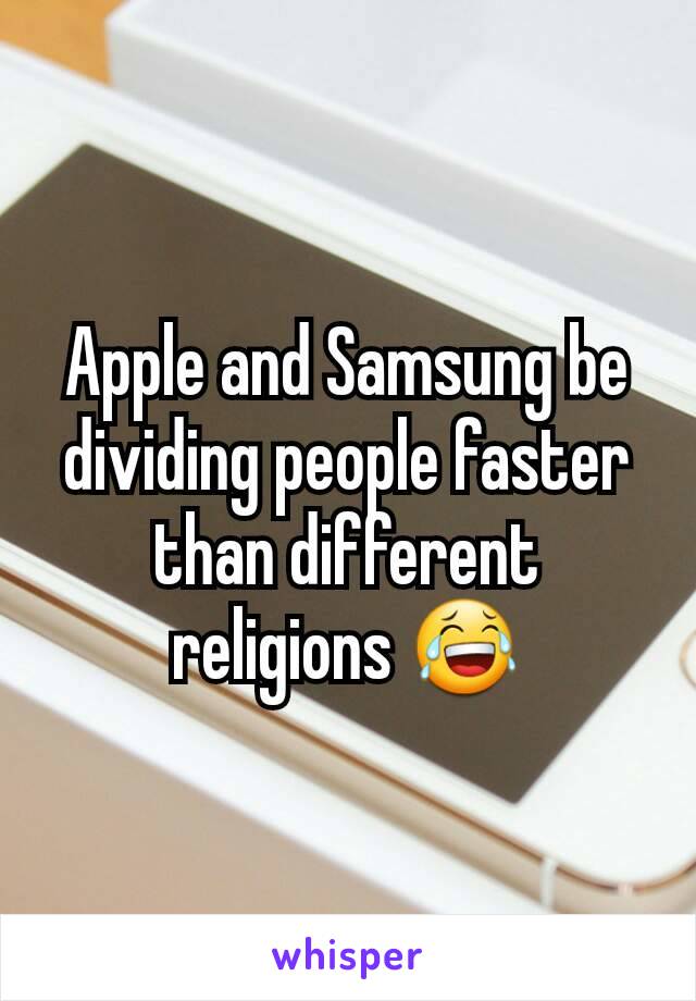 Apple and Samsung be dividing people faster than different religions 😂