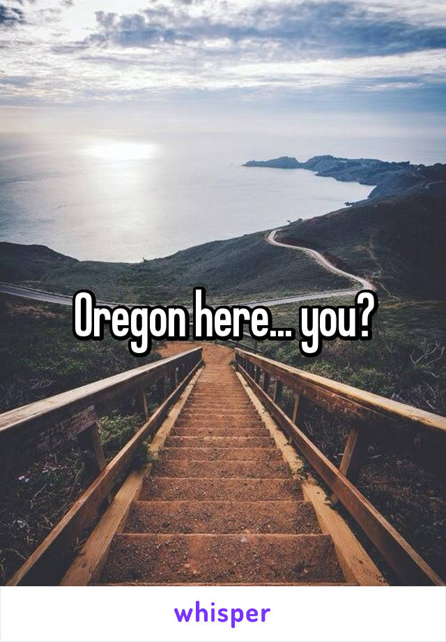 Oregon here... you?