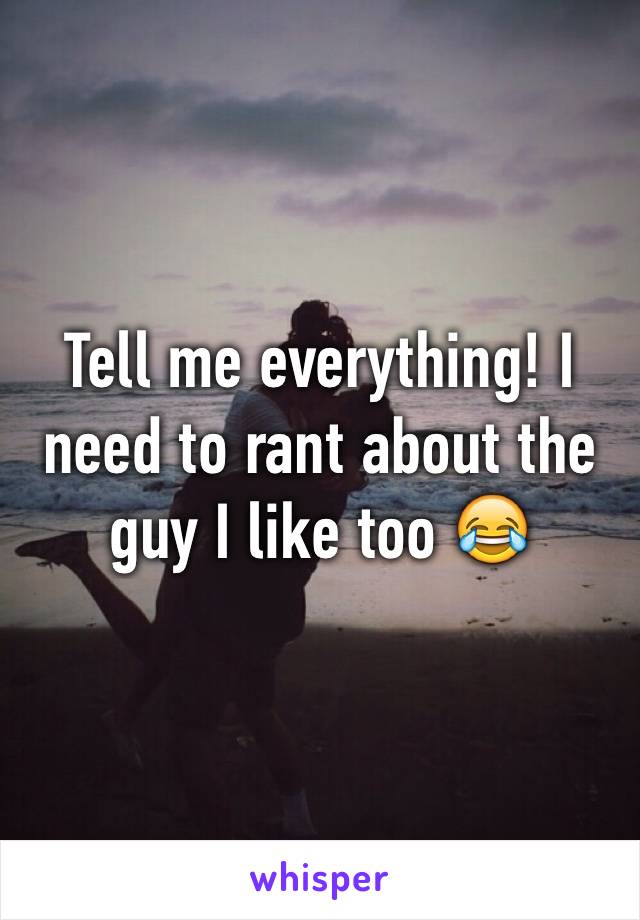Tell me everything! I need to rant about the guy I like too 😂
