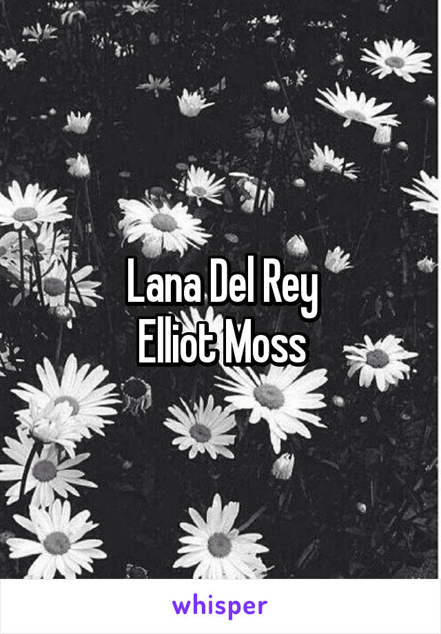 Lana Del Rey
Elliot Moss