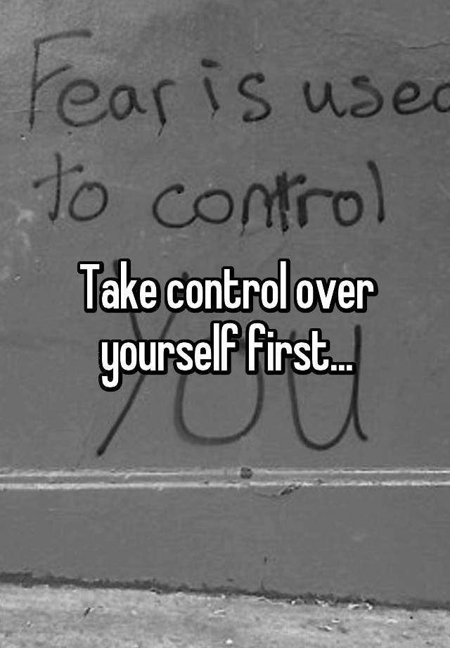 take-control-over-yourself-first