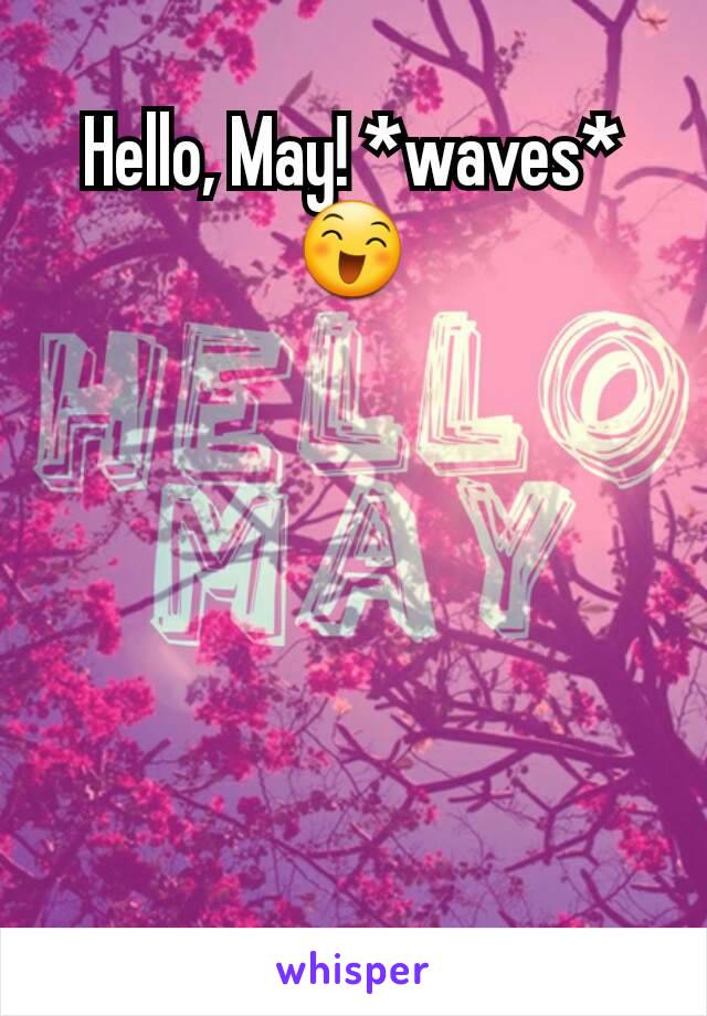 Hello, May! *waves*😄