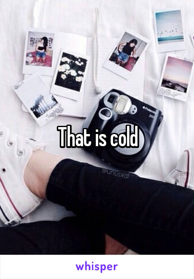 that-is-cold