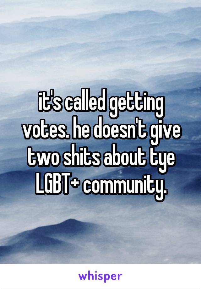 it's called getting votes. he doesn't give two shits about tye LGBT+ community.