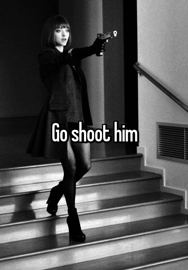 go-shoot-him