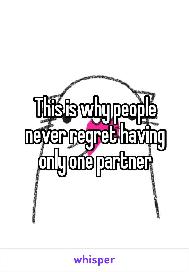 This is why people never regret having only one partner