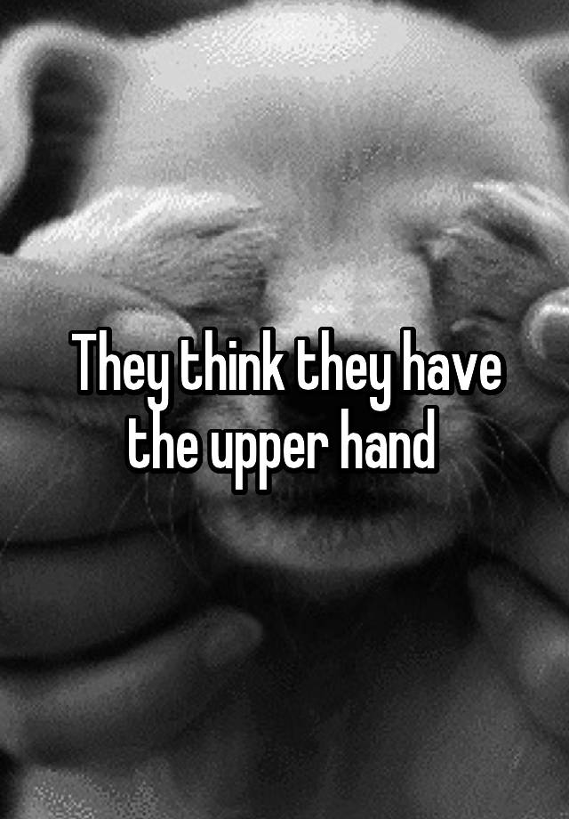 they-think-they-have-the-upper-hand