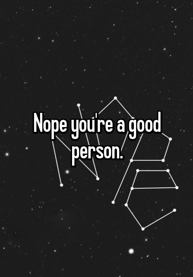 nope-you-re-a-good-person