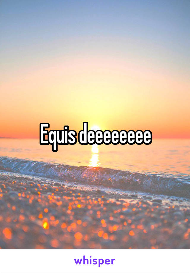 Equis deeeeeeee