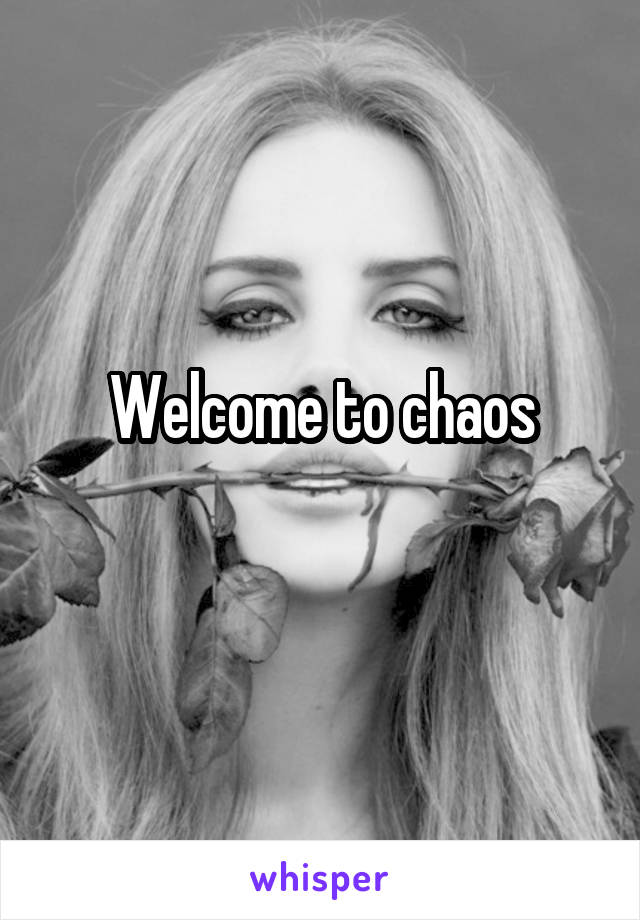Welcome to chaos
