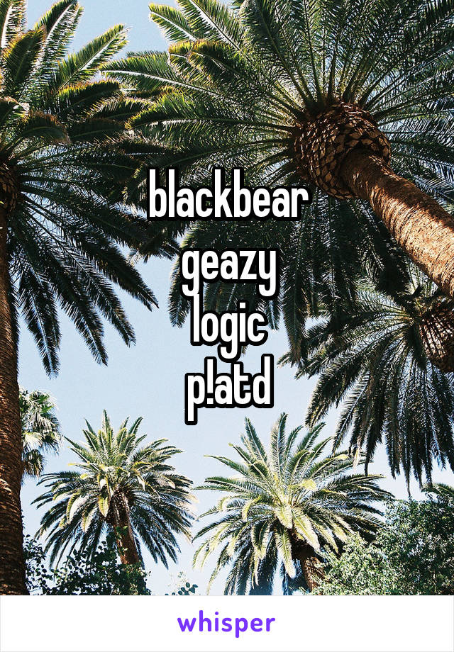 blackbear
geazy
logic
p!atd
