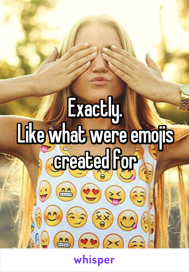 Exactly.
Like what were emojis created for