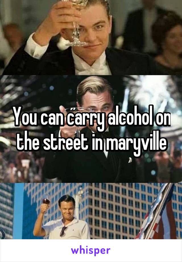 You can carry alcohol on the street in maryville