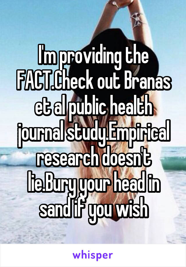 I'm providing the FACT.Check out Branas et al public health journal study.Empirical research doesn't lie.Bury your head in sand if you wish