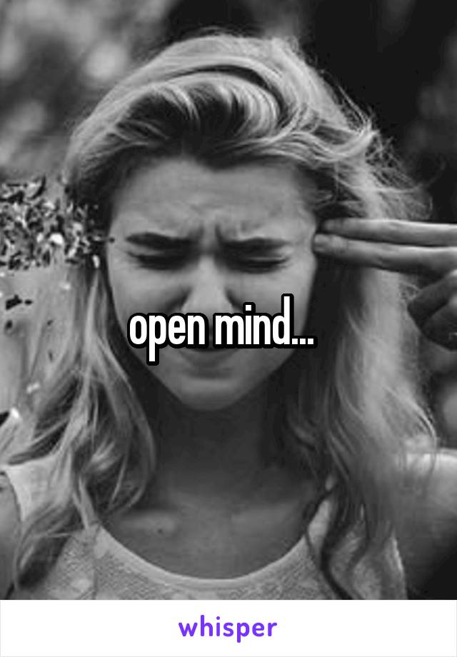 open mind...  