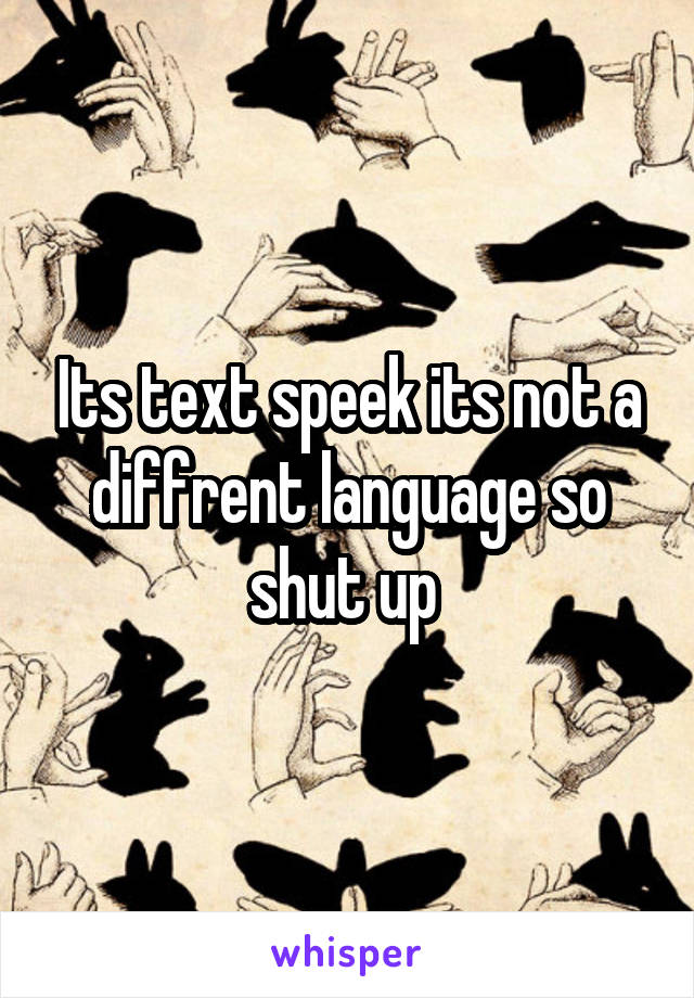 Its text speek its not a diffrent language so shut up 