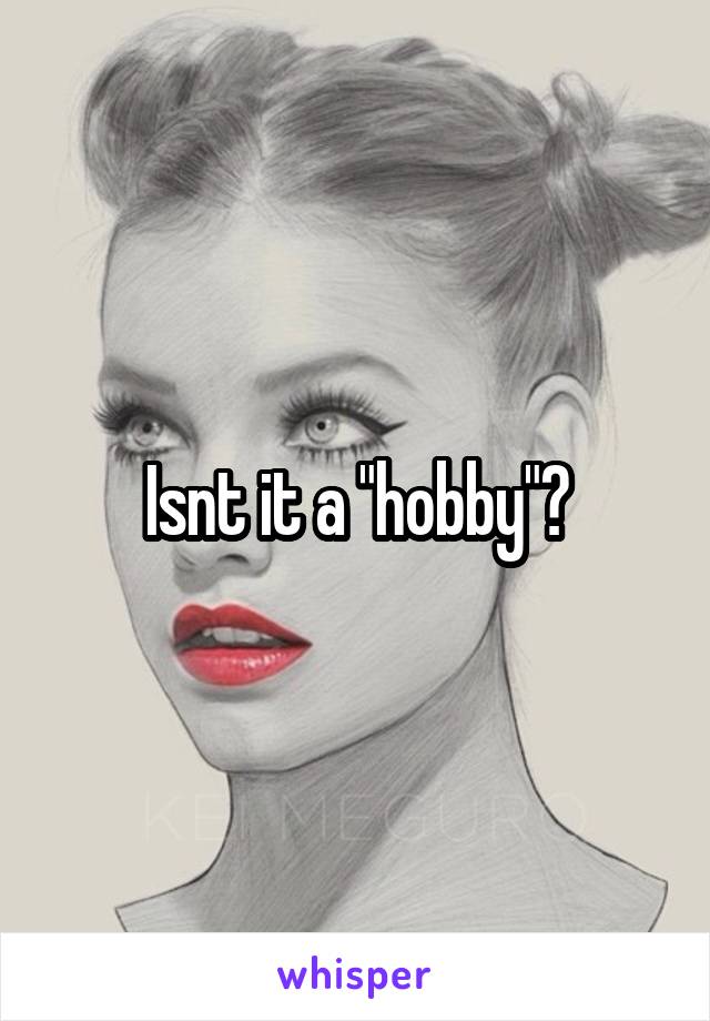 Isnt it a "hobby"?