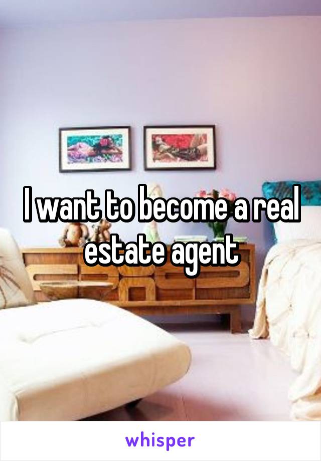 I want to become a real estate agent