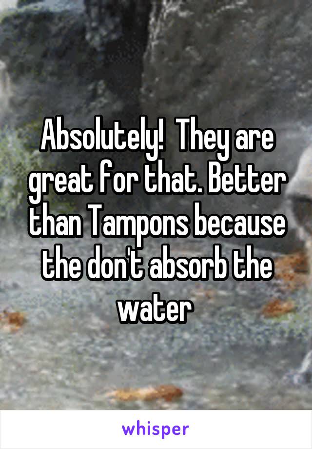 Absolutely!  They are great for that. Better than Tampons because the don't absorb the water 