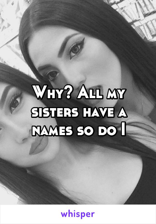 Why All My Sisters Have A Names So Do I