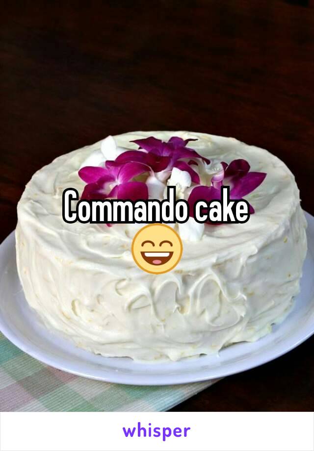 Commando cake
😄