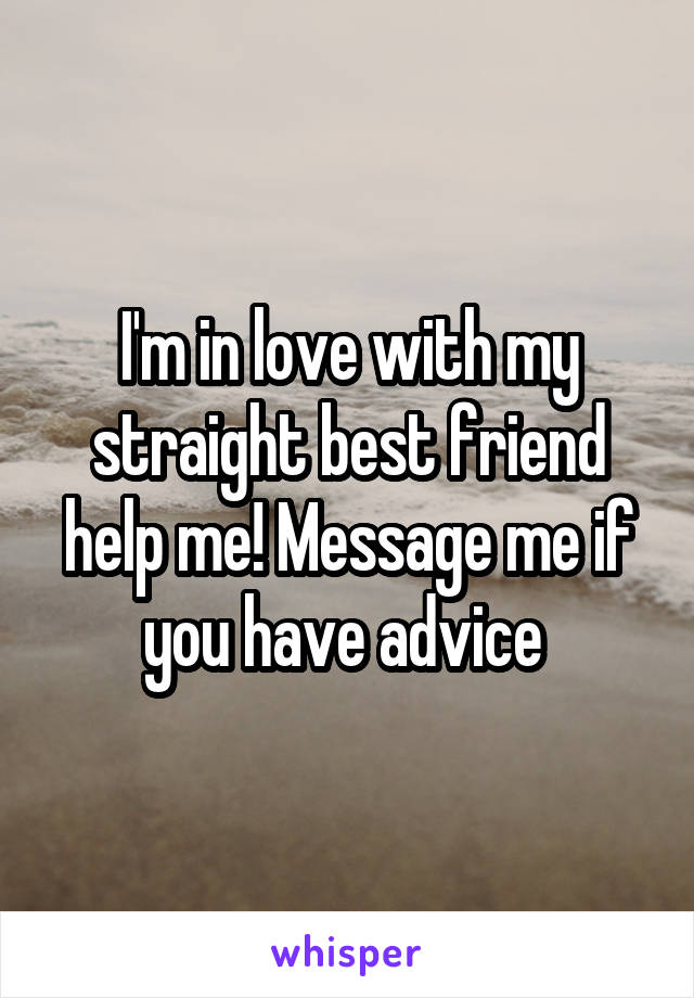 I'm in love with my straight best friend help me! Message me if you have advice 