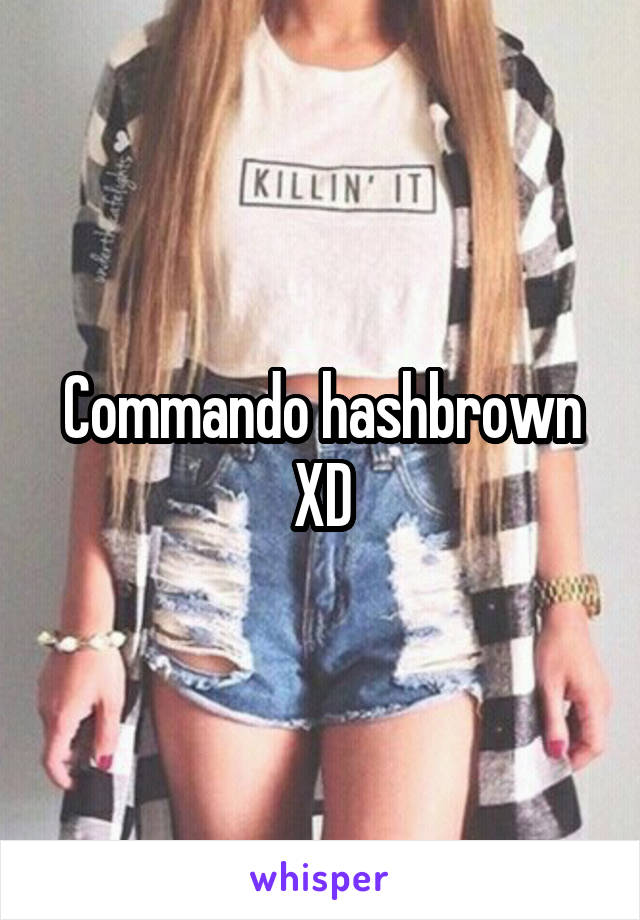 Commando hashbrown XD