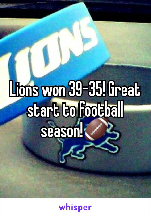 Lions won 39-35! Great start to football season!🏈