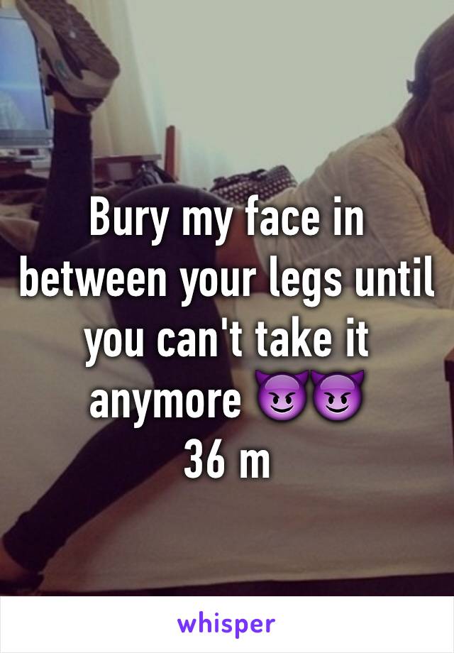 Bury my face in between your legs until you can't take it anymore 😈😈
36 m