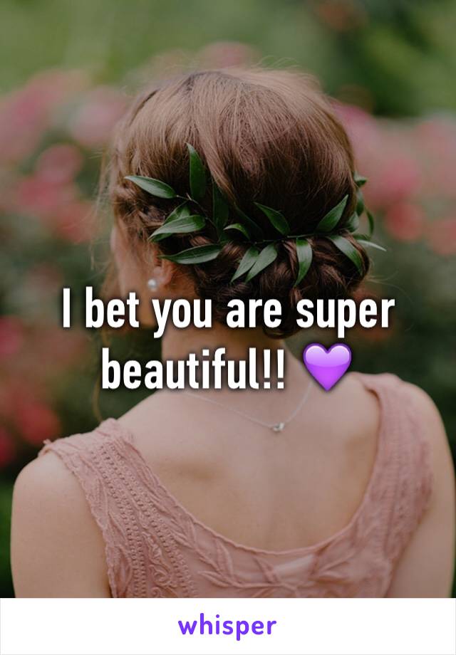 I bet you are super beautiful!! 💜