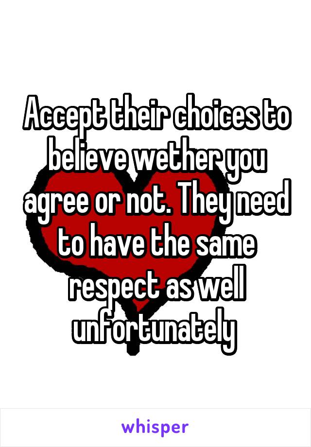 Accept their choices to believe wether you agree or not. They need to have the same respect as well unfortunately 