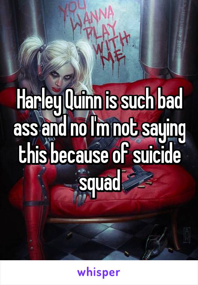 Harley Quinn is such bad ass and no I'm not saying this because of suicide squad