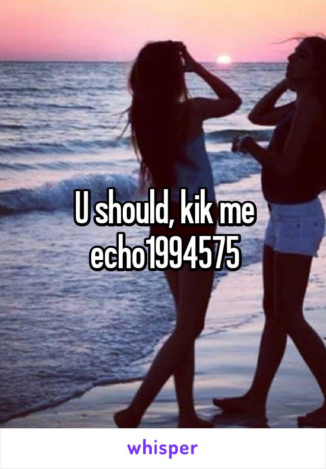 U should, kik me echo1994575