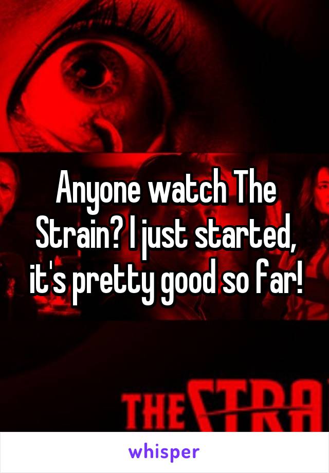 Anyone watch The Strain? I just started, it's pretty good so far!