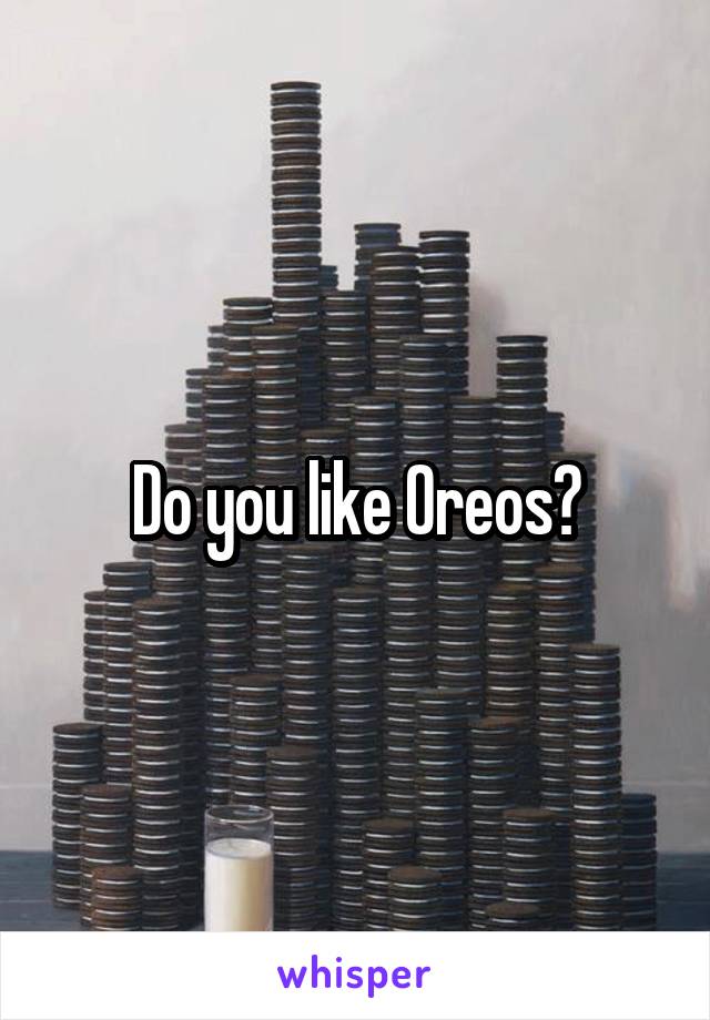 Do you like Oreos?