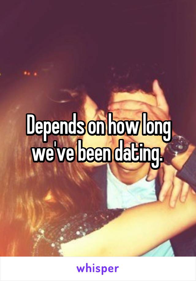 Depends on how long we've been dating. 