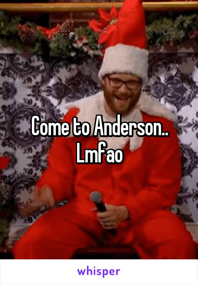 Come to Anderson.. Lmfao