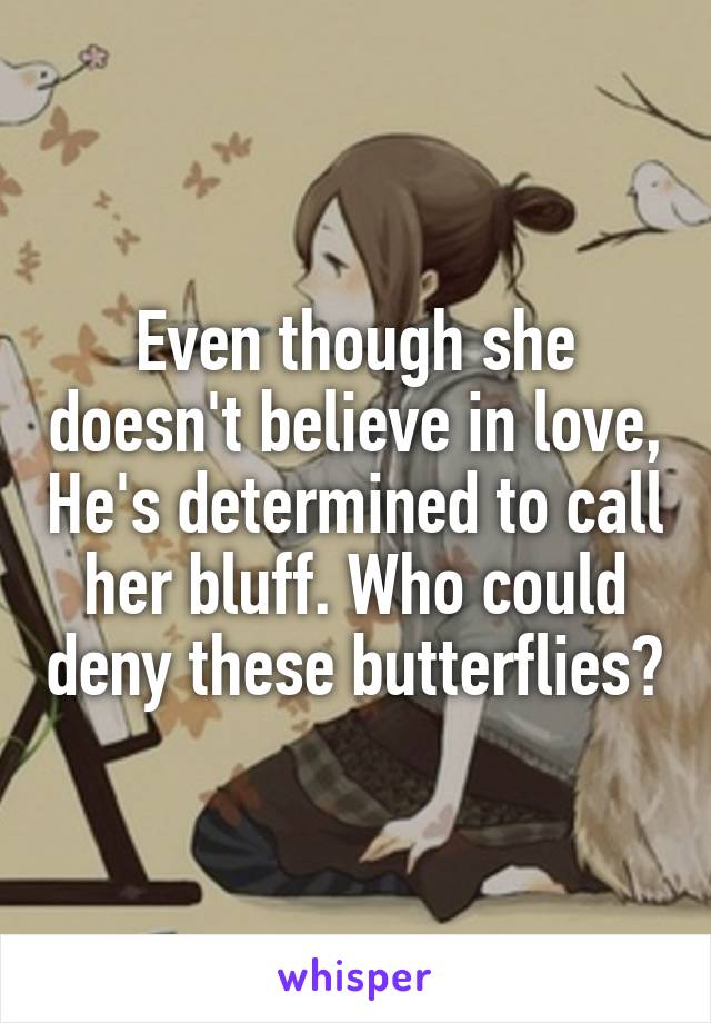 Even though she doesn't believe in love, He's determined to call her bluff. Who could deny these butterflies?