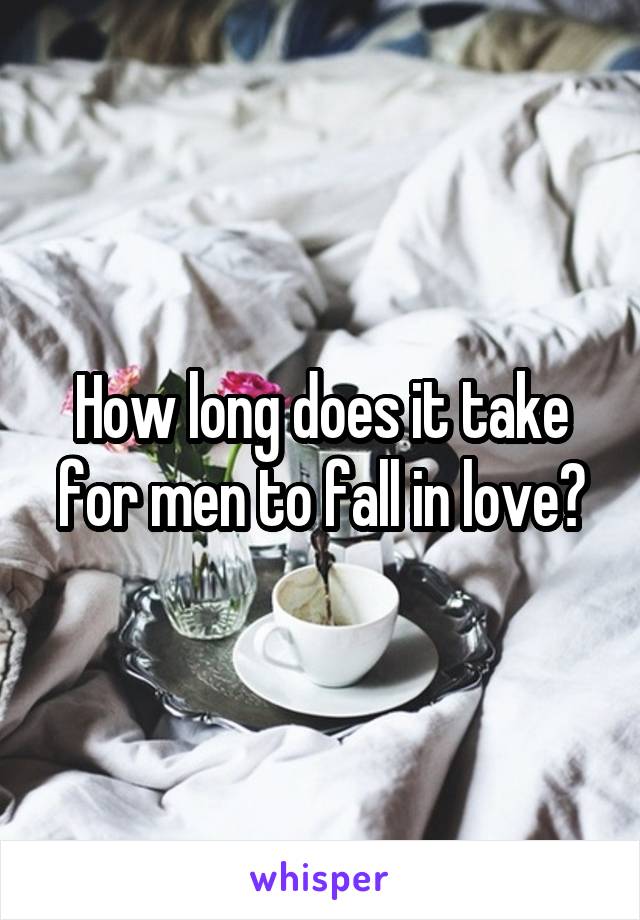 How long does it take for men to fall in love?