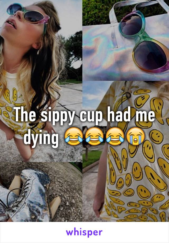 The sippy cup had me dying 😂😂😂😭