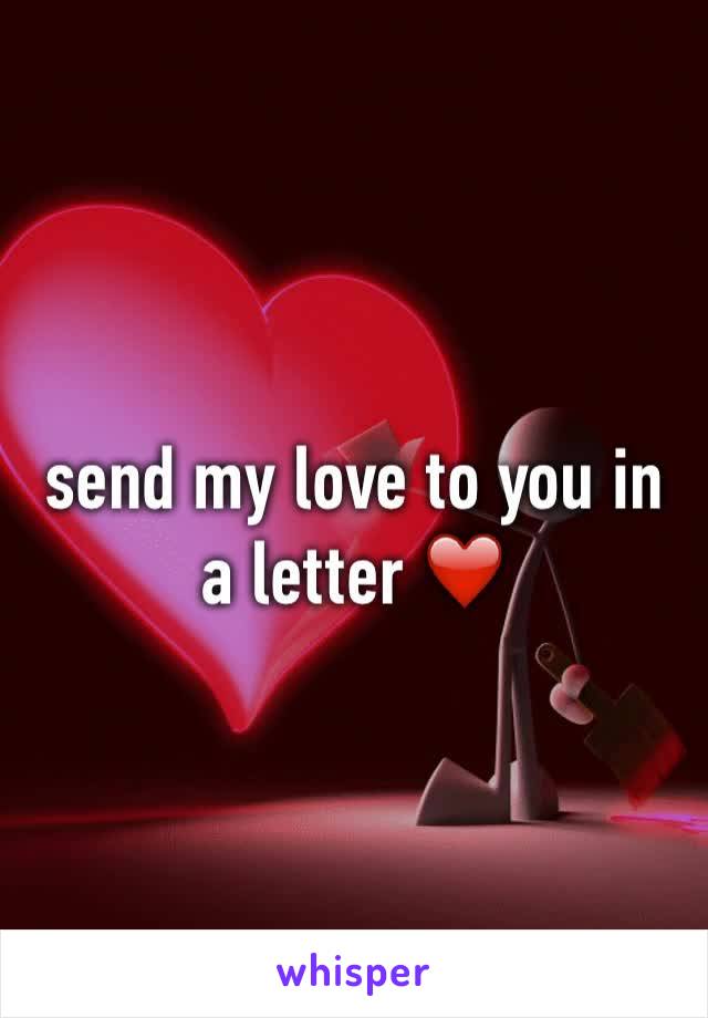 send my love to you in a letter ❤️