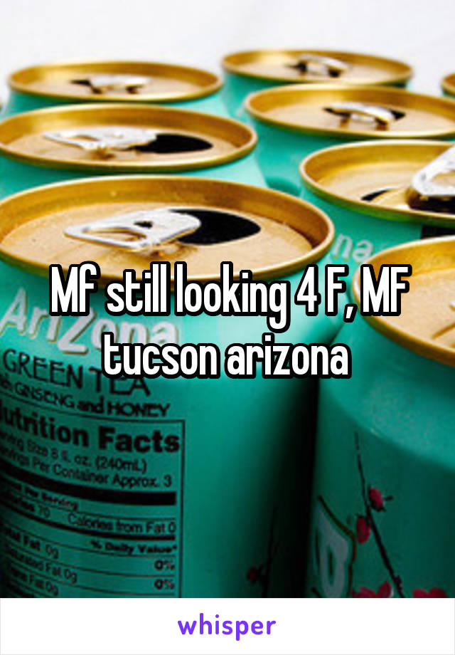 Mf still looking 4 F, MF tucson arizona 