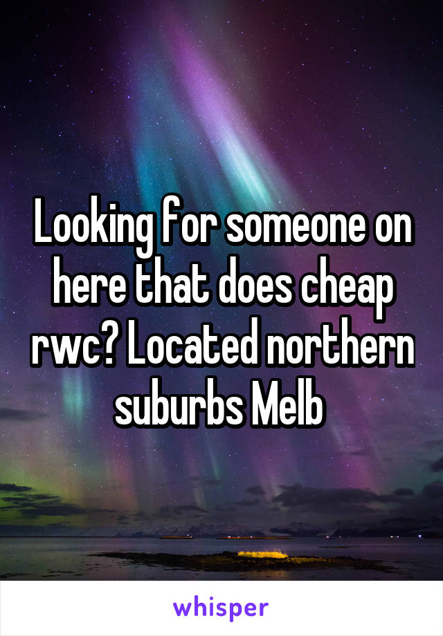 Looking for someone on here that does cheap rwc? Located northern suburbs Melb 