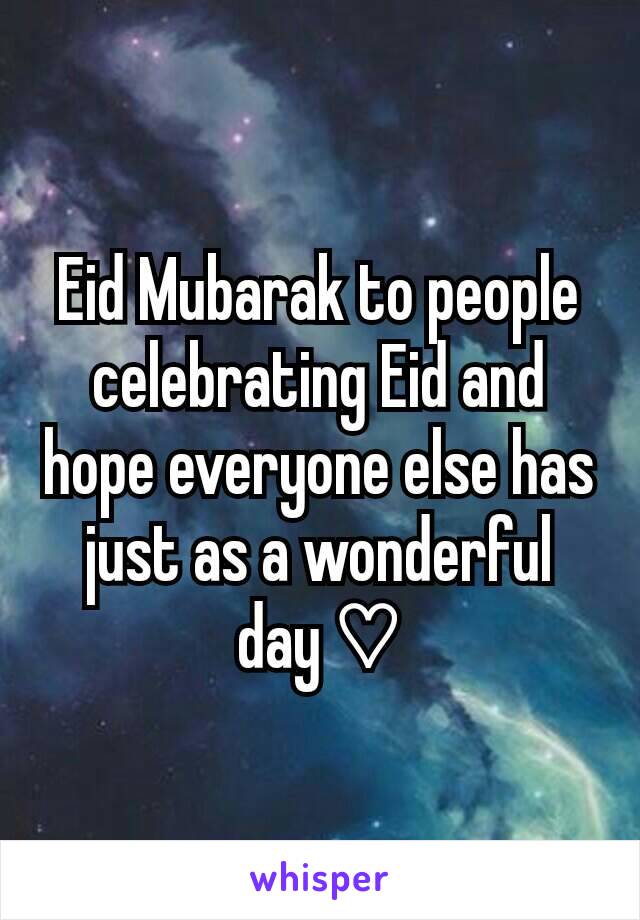 Eid Mubarak to people celebrating Eid and hope everyone else has just as a wonderful day ♡