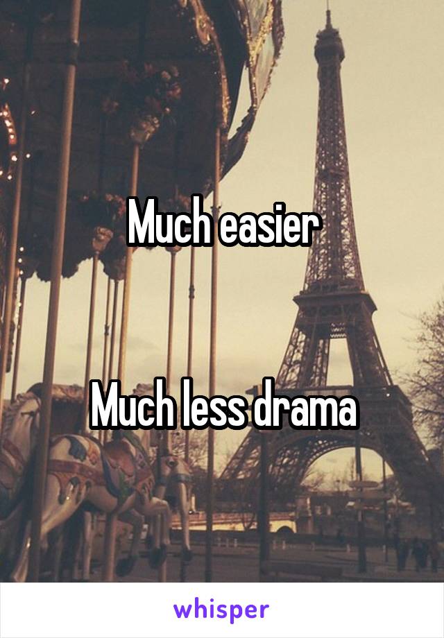 Much easier


Much less drama