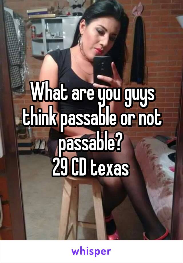 What are you guys think passable or not passable? 
29 CD texas 